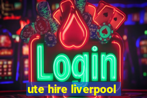 ute hire liverpool