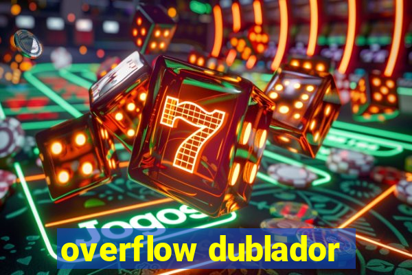 overflow dublador