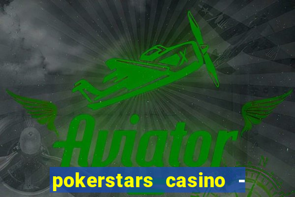 pokerstars casino - real money