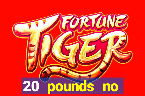 20 pounds no deposit casino