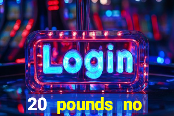 20 pounds no deposit casino