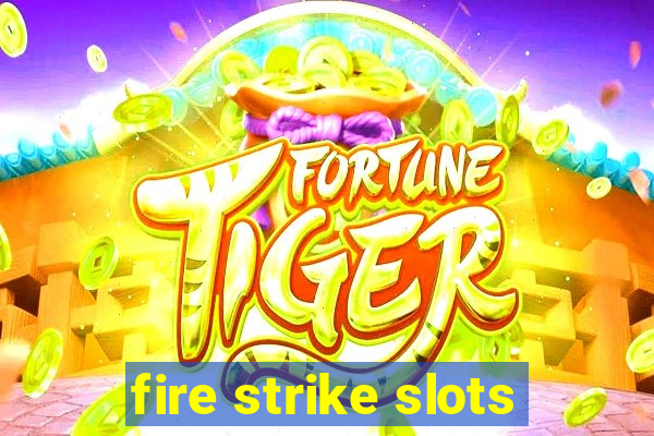 fire strike slots