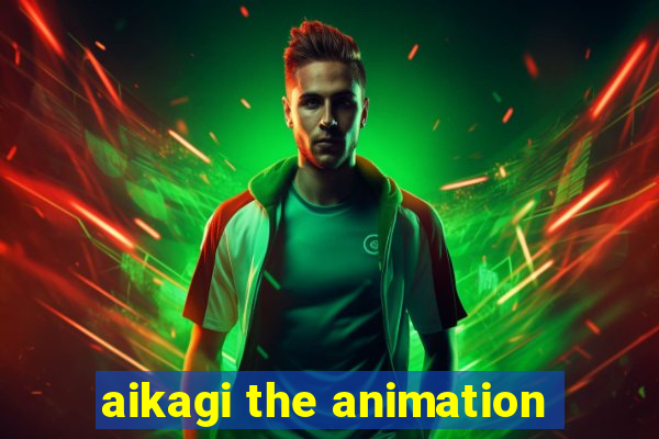 aikagi the animation