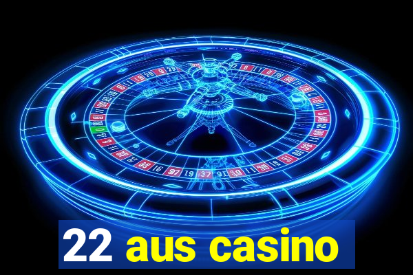 22 aus casino