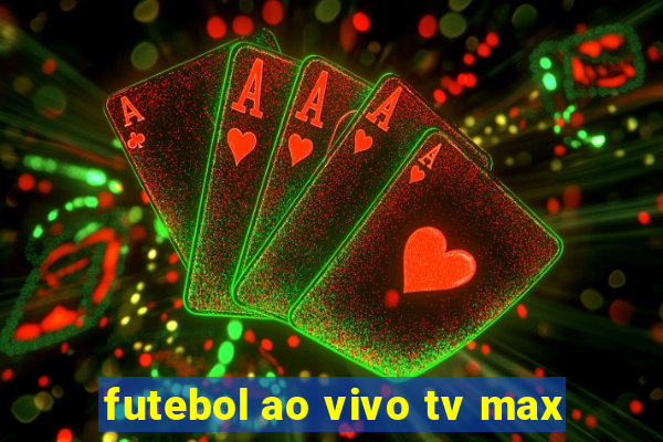 futebol ao vivo tv max