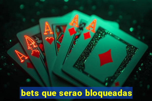 bets que serao bloqueadas