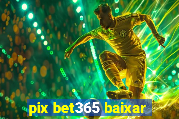 pix bet365 baixar