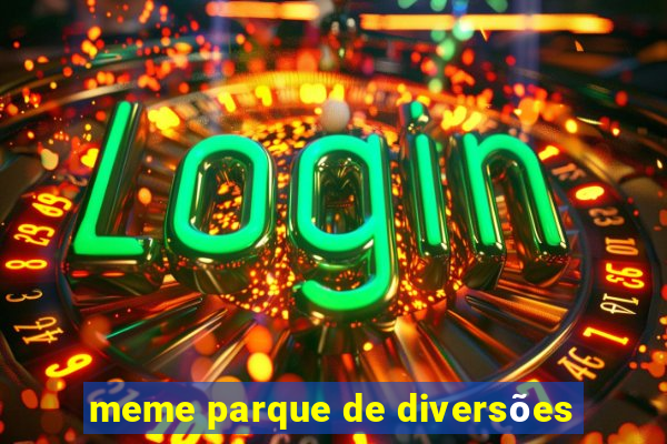 meme parque de diversões