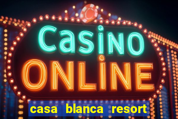 casa blanca resort and casino