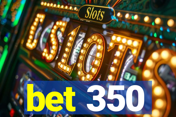 bet 350