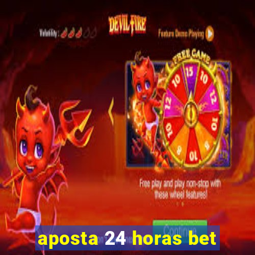 aposta 24 horas bet