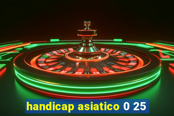 handicap asiatico 0 25