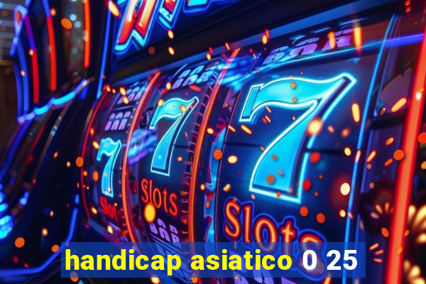 handicap asiatico 0 25