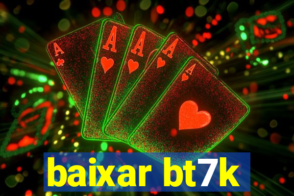 baixar bt7k