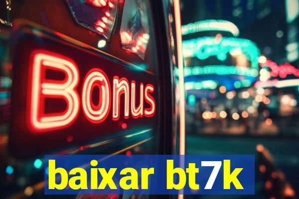 baixar bt7k