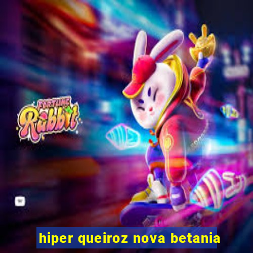 hiper queiroz nova betania