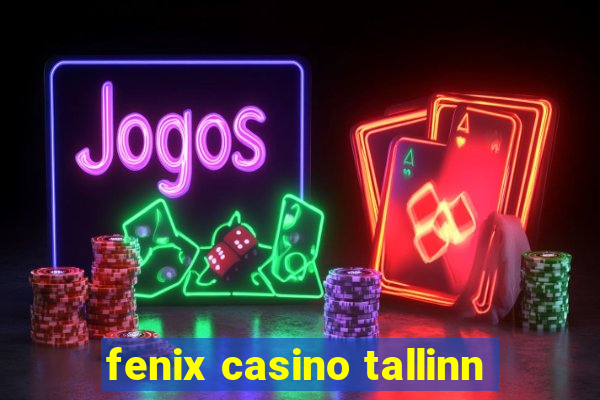 fenix casino tallinn