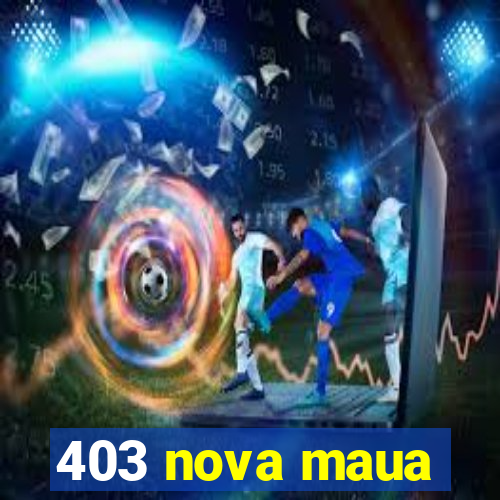 403 nova maua