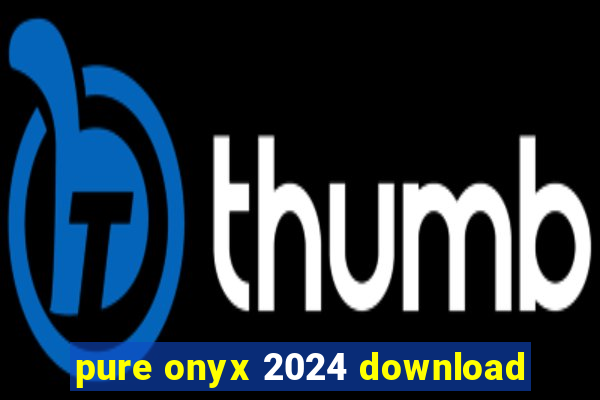 pure onyx 2024 download