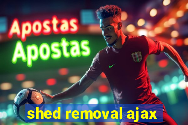 shed removal ajax