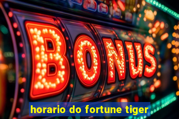 horario do fortune tiger