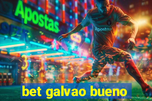 bet galvao bueno