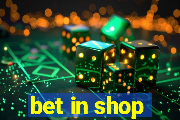 bet in shop