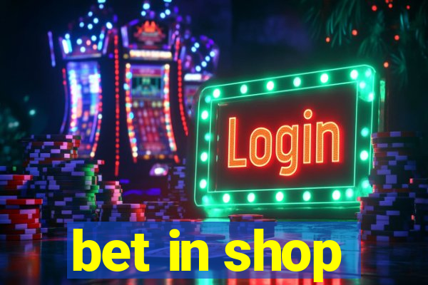 bet in shop