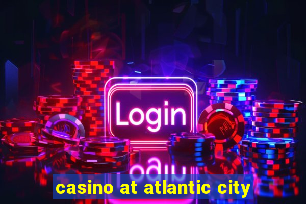 casino at atlantic city