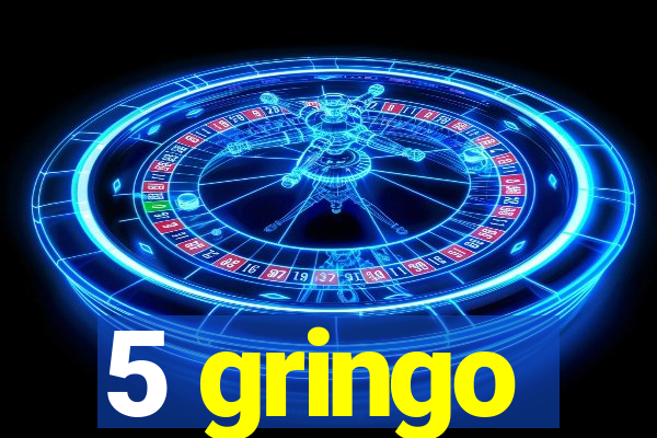 5 gringo