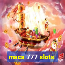 maca 777 slots