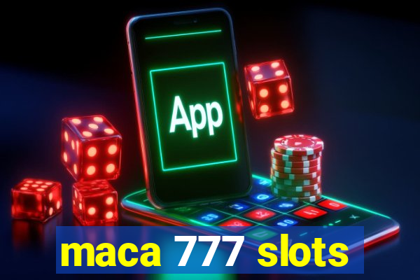 maca 777 slots