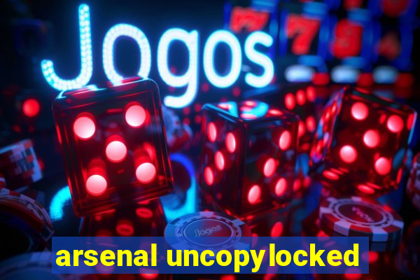 arsenal uncopylocked