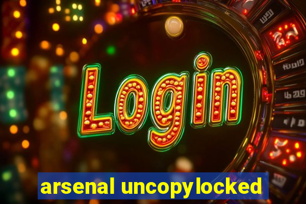 arsenal uncopylocked