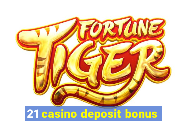 21 casino deposit bonus