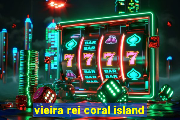 vieira rei coral island