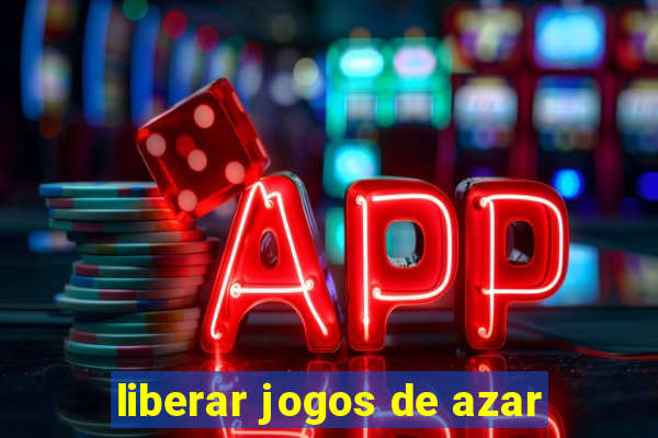 liberar jogos de azar