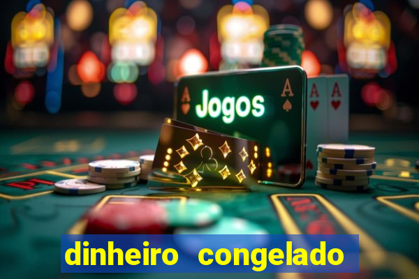 dinheiro congelado na plataforma de jogos