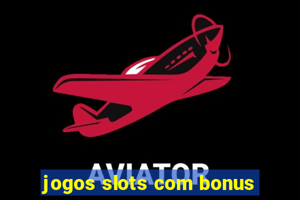 jogos slots com bonus