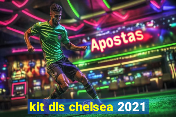 kit dls chelsea 2021