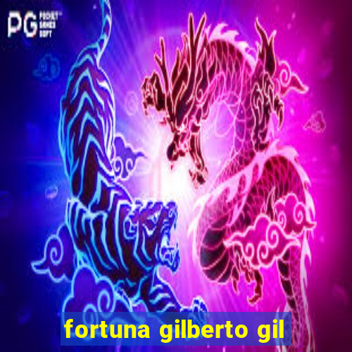 fortuna gilberto gil