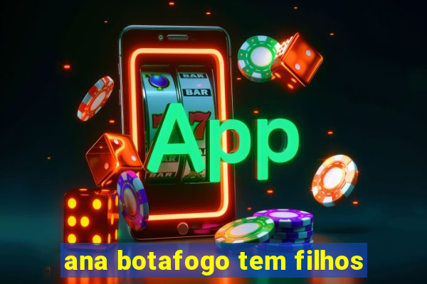 ana botafogo tem filhos