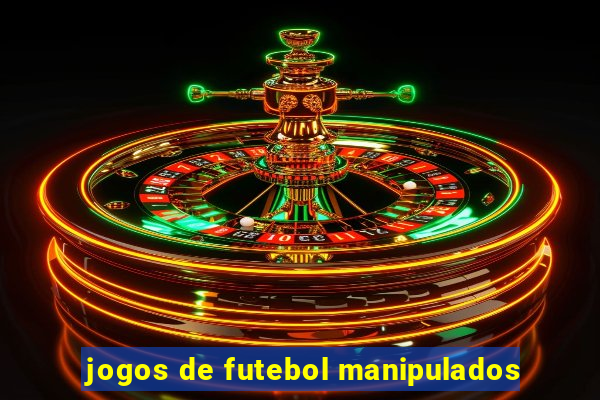 jogos de futebol manipulados