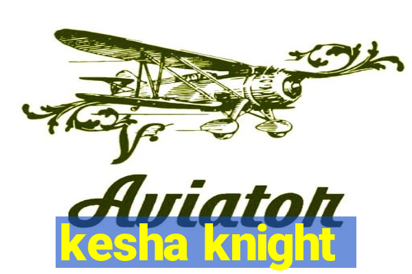 kesha knight