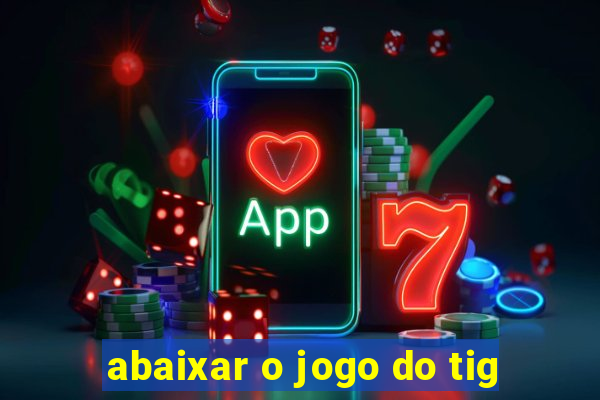 abaixar o jogo do tig