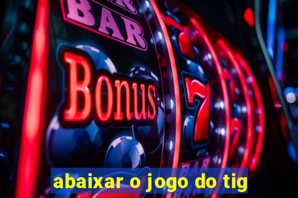 abaixar o jogo do tig