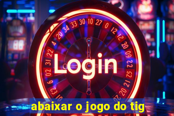 abaixar o jogo do tig