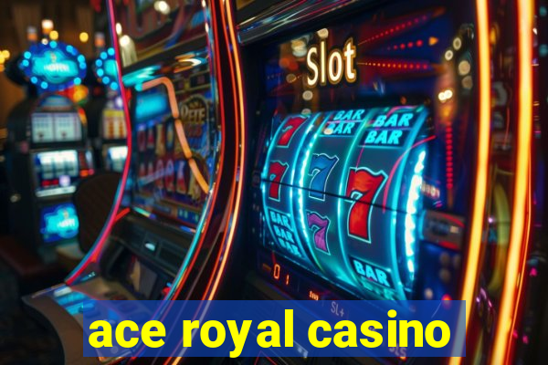 ace royal casino