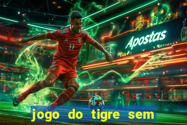 jogo do tigre sem deposito minimo