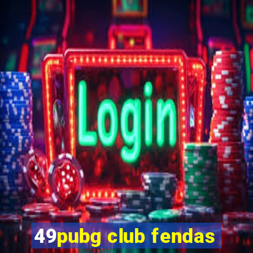 49pubg club fendas